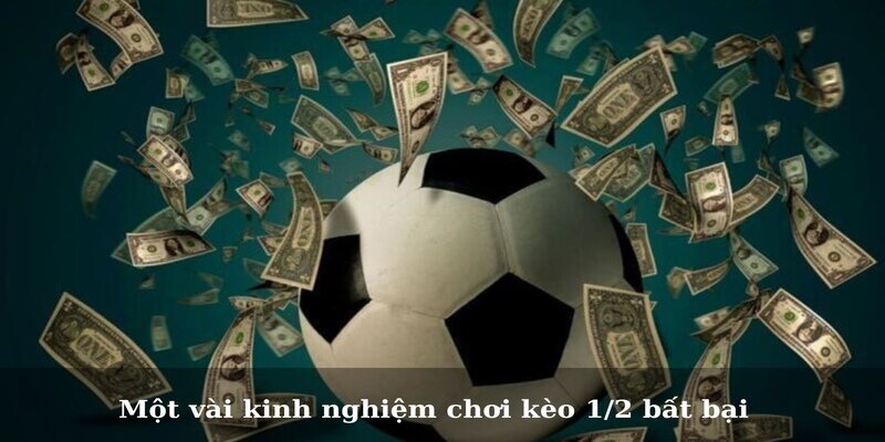 Một vài kinh nghiệm chơi kèo 1/2 bất bại 
