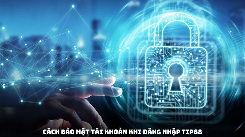 Đăng Nhập Tip88 - Hướng Dẫn Chi Tiết Cho Người Mới Bắt Đầu 4 Cách bảo mật tài khoản khi đăng nhập Tip88