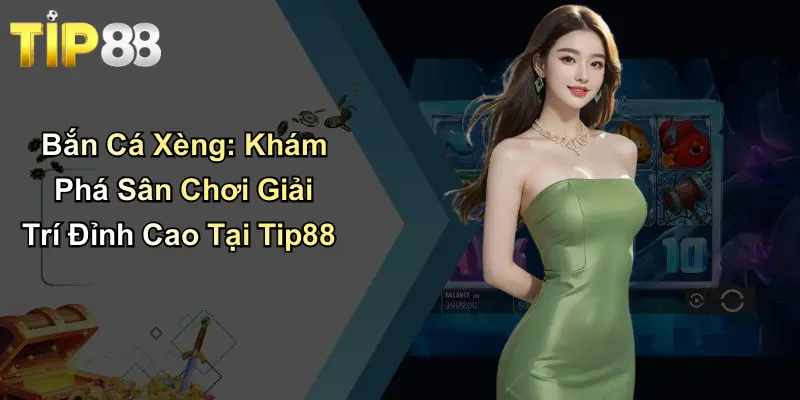 Bắn Cá Xèng: Khám Phá Sân Chơi Giải Trí Đỉnh Cao Tại Tip88