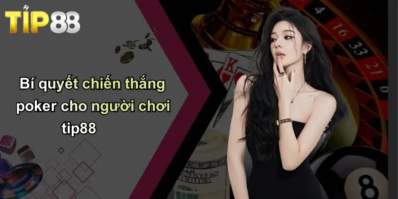 Bí quyết chiến thắng poker cho người chơi tip88
