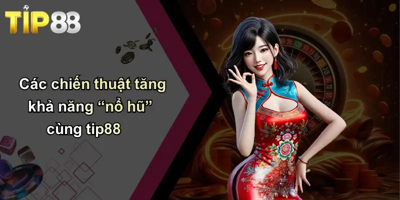 Các chiến thuật tăng khả năng “nổ hũ” cùng tip88