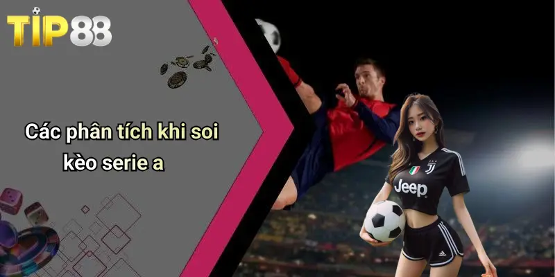 Soi Kèo Bóng Đá Serie A: Nhận Định, Dự Đoán, Kèo Hấp Dẫn 2 Các phân tích khi soi kèo serie a