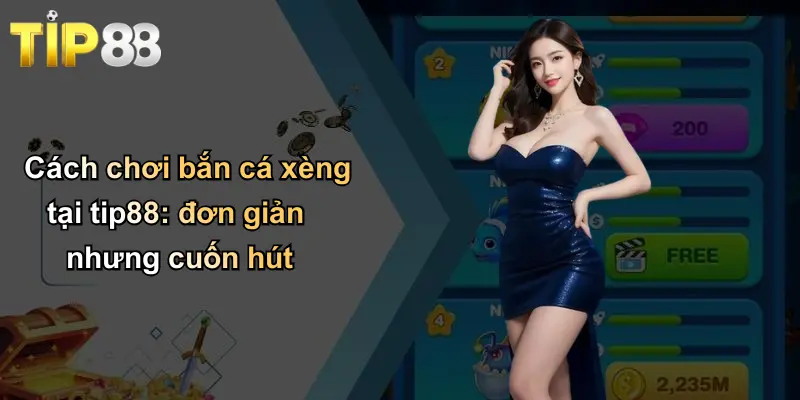 Cách chơi bắn cá xèng tại tip88: đơn giản nhưng cuốn hút