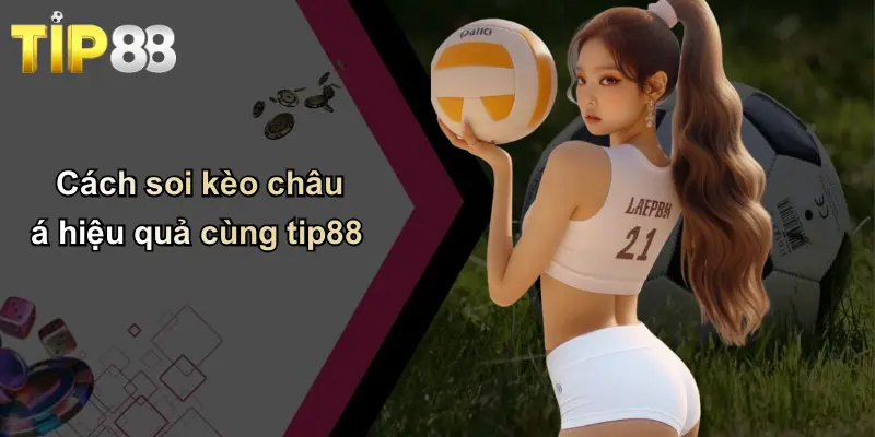 Cách soi kèo châu á hiệu quả cùng tip88