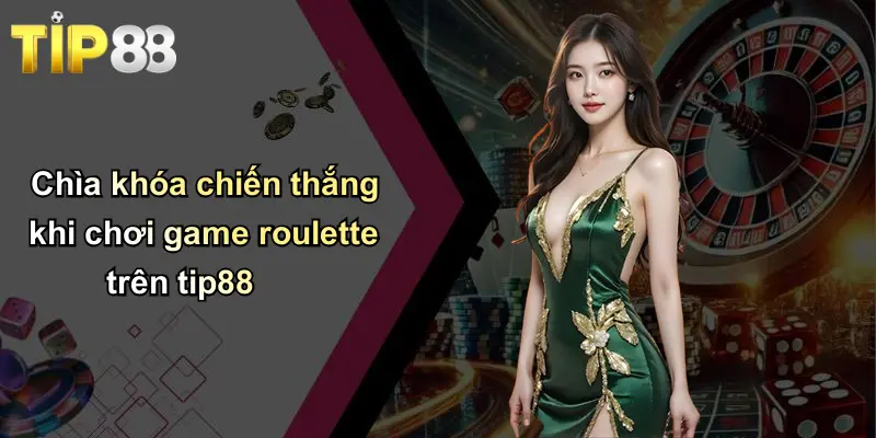 Chìa khóa chiến thắng khi chơi game roulette trên tip88