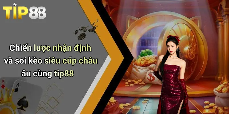 Chiến lược nhận định và soi kèo siêu cúp châu âu cùng tip88