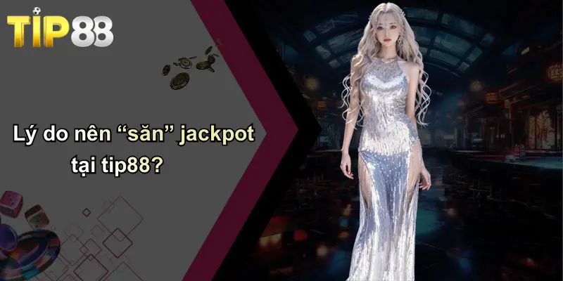 Lý do nên “săn” jackpot tại tip88?