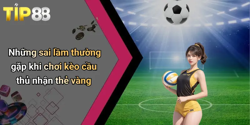 Kèo Cược Cầu Thủ Nhận Thẻ Vàng: Kinh Nghiệm Và Mẹo Bắt Kèo 4 Những sai lầm thường gặp khi chơi kèo cầu thủ nhận thẻ vàng