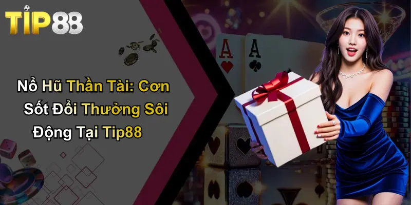 Nổ Hũ Thần Tài: Cơn Sốt Đổi Thưởng Sôi Động Tại Tip88
