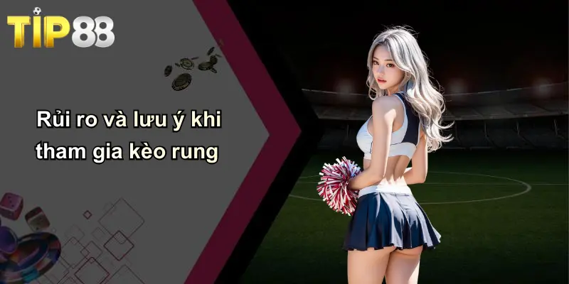 Rủi ro và lưu ý khi tham gia kèo rung