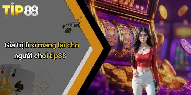 Lì Xì Mỗi Ngày: Trải Nghiệm May Mắn Và Nhận Thưởng Hấp Dẫn Cùng Tip88 3 Giá trị lì xì mang lại cho người chơi tip88