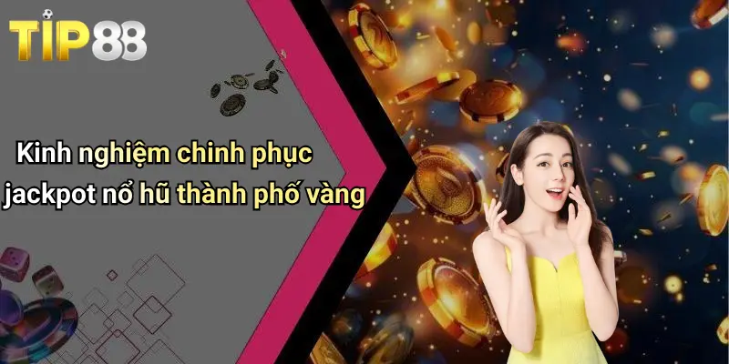 Nổ Hũ Thành Phố Vàng: Lướt Sóng Giải Trí, Trúng Thưởng Đỉnh Cao 3 Kinh nghiệm chinh phục jackpot nổ hũ thành phố vàng