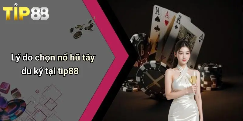 Lý do chọn nổ hũ tây du ký tại tip88