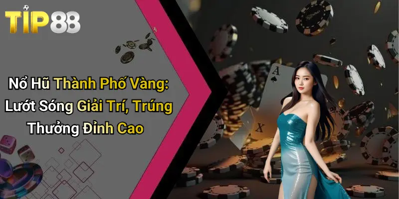 Nổ Hũ Thành Phố Vàng: Lướt Sóng Giải Trí, Trúng Thưởng Đỉnh Cao
